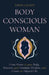 Body Conscious Woman: Come Home to your Body, Discover your Feminine Wisdom, and Create an Aligned Life. by Taryn Gaudin, Lara Hardy, Irina Chikovnaya