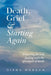 Death, Grief and Starting Again: Preparing for and dealing with the aftermath of death by Diana Morgan