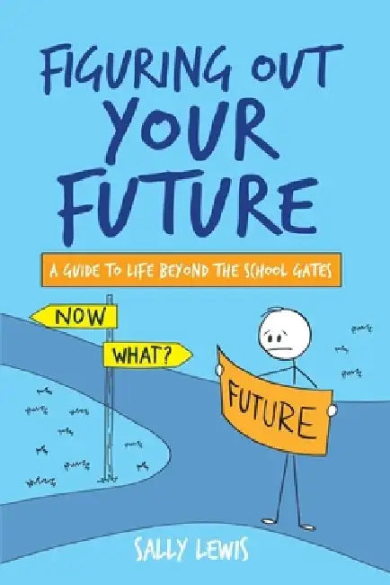 Figuring Out Your Future: A guide to life beyond the school gates by Sally Lewis