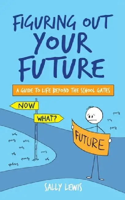 Figuring Out Your Future: A guide to life beyond the school gates by Sally Lewis