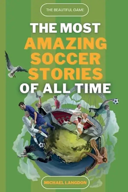 The Beautiful Game - The Most Amazing Soccer Stories Of All Time by Michael Langdon