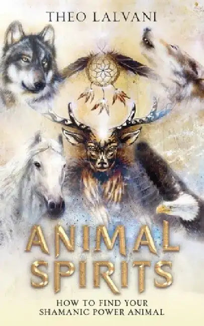 Animal Spirits: How to Find Your Shamanic Power Animal by Theo Lalvani