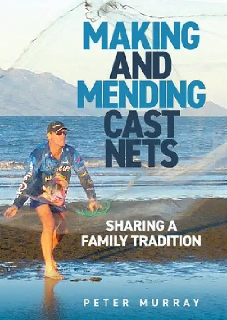 Making and Mending Cast Nets: Sharing a Family Tradition by Peter Murray