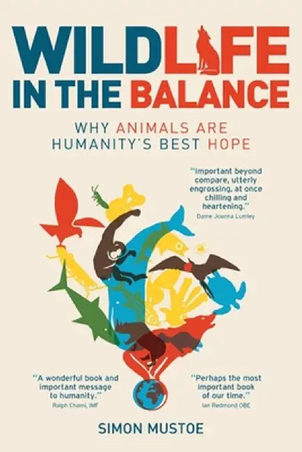 Wildlife in the Balance: Why animals are humanity's best hope by Simon Mustoe
