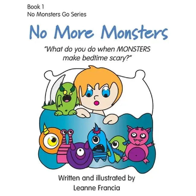 No More Monsters: What do you do when MONSTERS make bedtime scary? by Leanne Francia