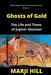 Ghosts of Gold: The Life and Times of Jupiter Mosman by Marji Hill