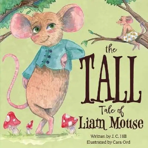 The Tall Tale of Liam Mouse by Jan C. Hill, Cara Ord