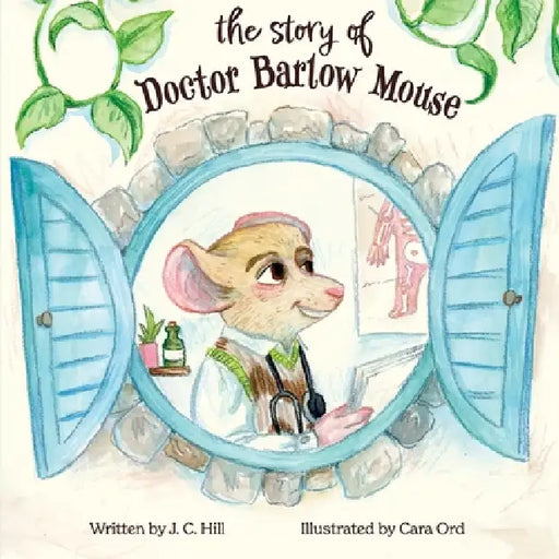 The Story of Doctor Barlow Mouse by Jan C. Hill, Cara Ord