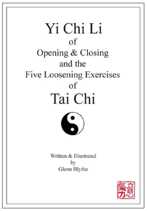 Yi Chi Li of Opening & Closing and the Five Loosening Exercises of Tai Chi by Glenn Blythe