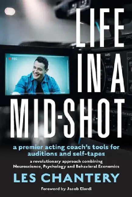 Life in Mid-Shot: A premier acting coach's tools for auditions and self-tapes by Les Chantery