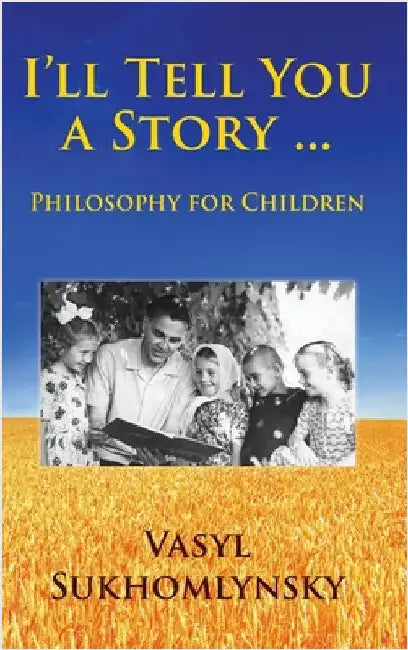 I'll tell you a story ... Philosophy for children by Sukhomlynsky, Vasyl