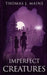Imperfect Creatures by Thomas J. Maine