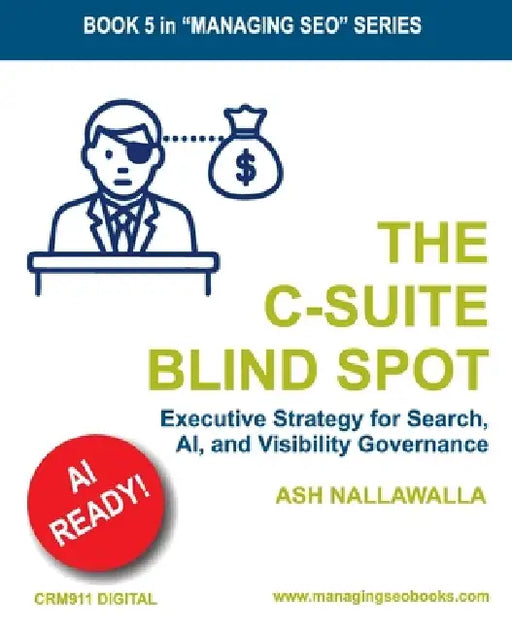 The C-Suite Blind Spot: Executive Strategy for Search, AI, and Visibility Governance by Ash Nallawalla