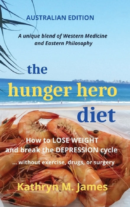 The HUNGER HERO DIET: How to Lose Weight and Break the Depression Cycle - Without Exercise, Drugs, or Surgery (Australian Edition) by Kathryn M. James