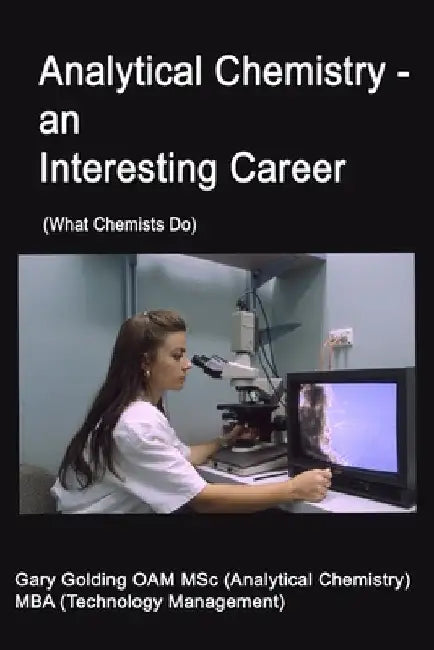 Analytical Chemistry - an Interesting Career: What Chemists Do by Gary Marsden Golding Oam