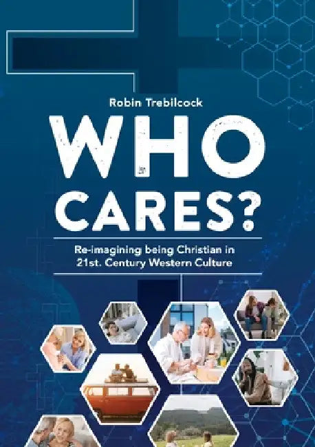 Who Cares?: Re-imagining being Christian in 21st Century Western Culture by Robin Trebilcock
