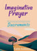 Imaginative Prayer: Become immersed in the Scriptures of the Sacraments by Carlie Anderson