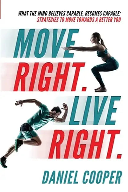 Move Right. Live Right.: What the mind believes capable, becomes capable: Strategies to move towards a better you by Daniel Joel Craik Cooper