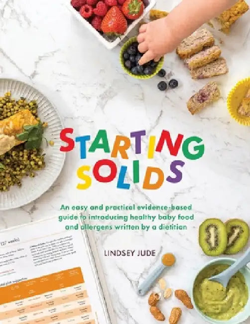 Starting Solids: An easy and practical evidence-based guide to introducing healthy baby food and allergens written by a dietitian by Lindsey Jude