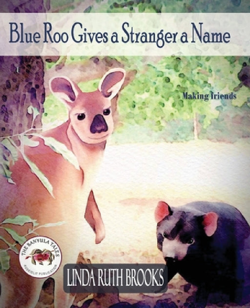 Blue Roo Gives a Stranger a Name: The Banyula Tales: On making friends by Linda Ruth Brooks, Linda Ruth Brooks