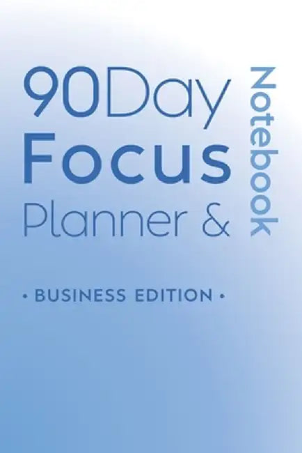 90 Day Focus Planner & Notebook: Business Edition by Katie Nicholson