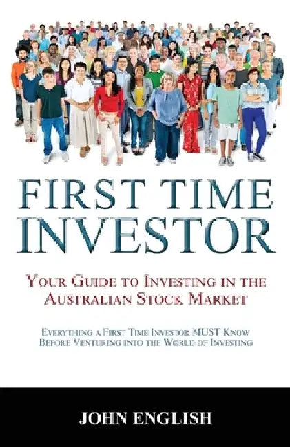 First Time Investor: Your Guide to Investing in the Australian Stock Market by John English