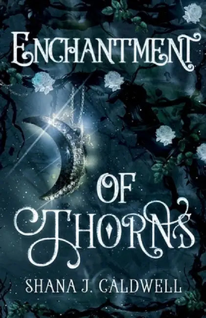 Enchantment of Thorns by Shana J. Caldwell