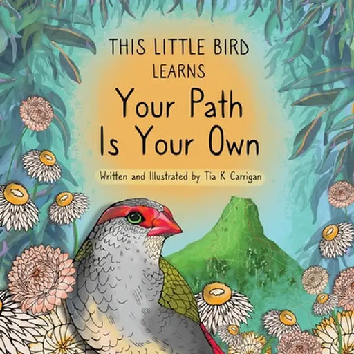 This Little Bird Learns Your Path Is Your Own by Tia K. Carrigan