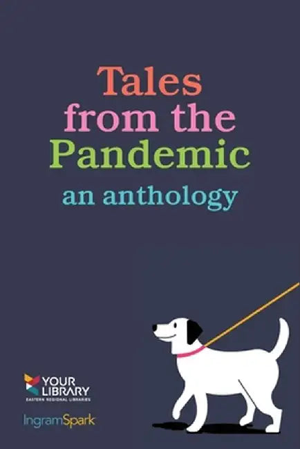 Tales from the Pandemic: an anthology by Eastern Regional Libraries Corporation
