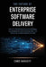 The Future of Enterprise Software Delivery: How AI Is Redefining Enterprise Strategy, Accelerating Software Development, and Delivering Trusted System by Chris D. Harasty