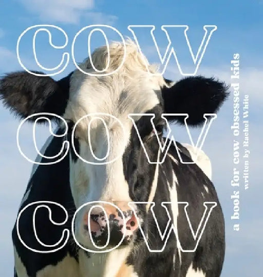 Cow Cow Cow: a book for cow obsessed kids by Rachel White