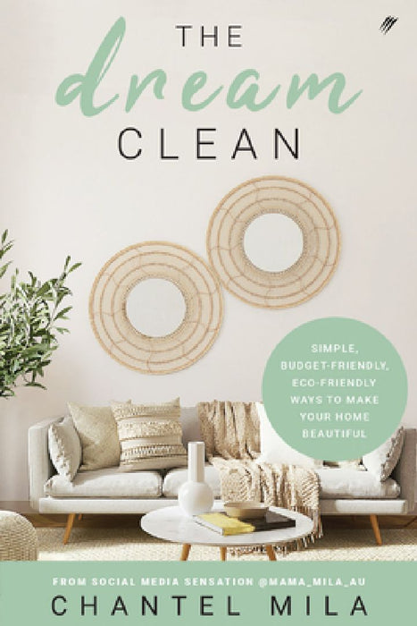 The Dream Clean: Simple, Budget-Friendly, Eco-Friendly Ways to Make Your Home Beautiful by Chantel Mila