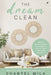 The Dream Clean: Simple, Budget-Friendly, Eco-Friendly Ways to Make Your Home Beautiful by Chantel Mila