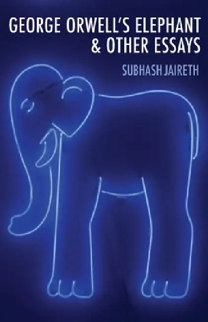 George Orwell's Elephant & Other Essays by Subhash Jaireth