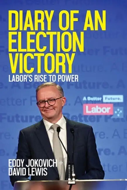 Diary of an Election Victory: Labor's rise to power by Eddy Jokovich