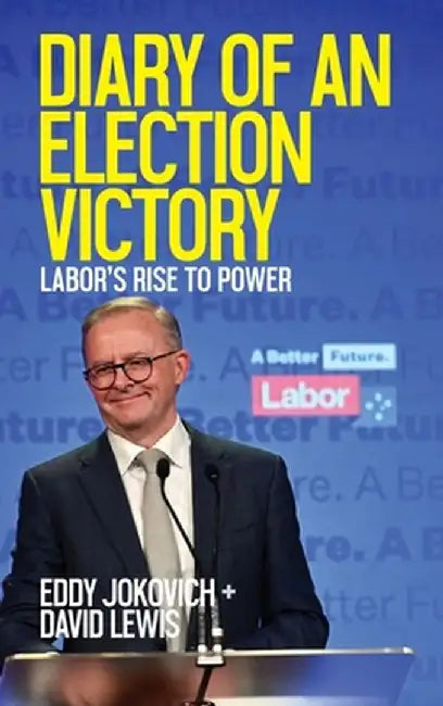 Diary of an Election Victory: Labor's rise to power by Eddy Jokovich