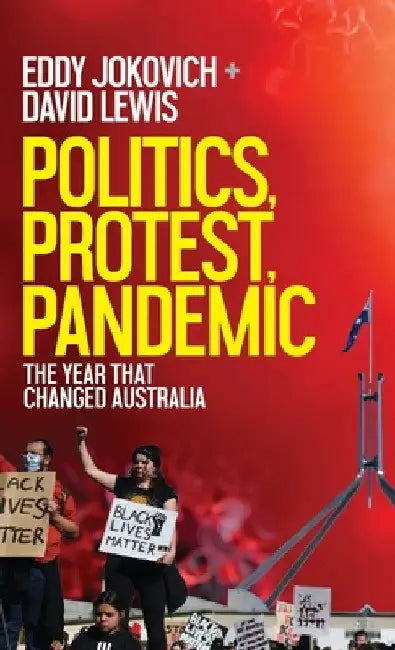 Politics, Protest, Pandemic: The year that changed Australia by Eddy Jokovich