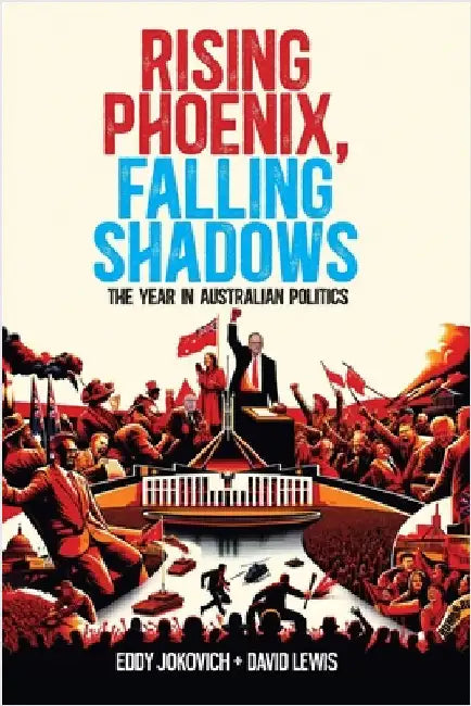 Rising Phoenix, Falling Shadows: The year in Australian politics by Jokovich, Eddy