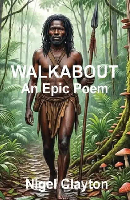 Walkabout: An Epic Poem by Nigel Brian James Clayton