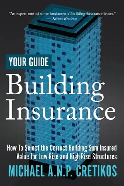 Building Insurance Your Guide: How to Select the Correct Building Sum Insured Value for both Low-rise and High-rise Structures. by Michael A. N. P. Cretikos
