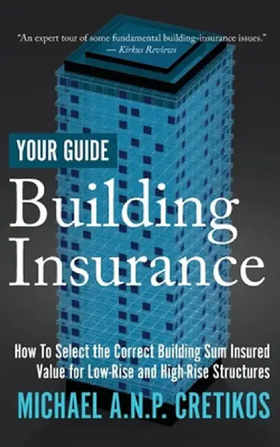 Building Insurance Your Guide: How to Select the Correct Building Sum Insured Value for both Low-rise and High-rise Structures. by Michael A. N. P. Cretikos