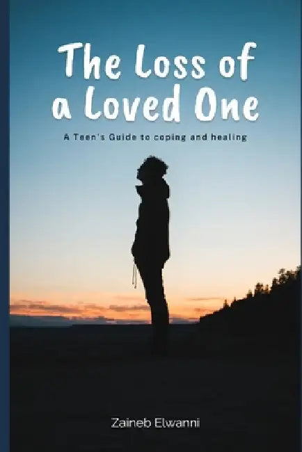 The loss of a loved one: A teen's guide to coping and healing by Zaineb Elwanni