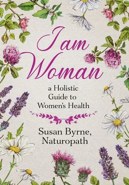 I Am Woman: A Holistic Guide to Women's Health by Susan Byrne