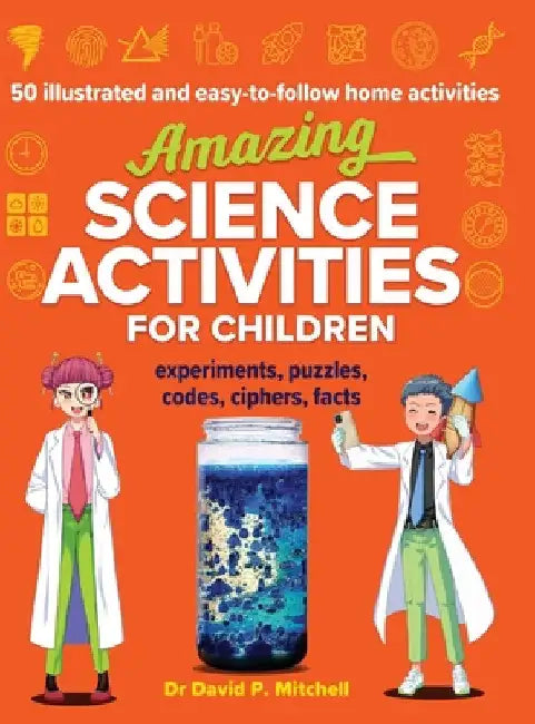 Amazing Science Activities For Children: 50 illustrated and easy-to-follow STEM home experiments, projects, codes, ciphers and facts by David P. Mitchell