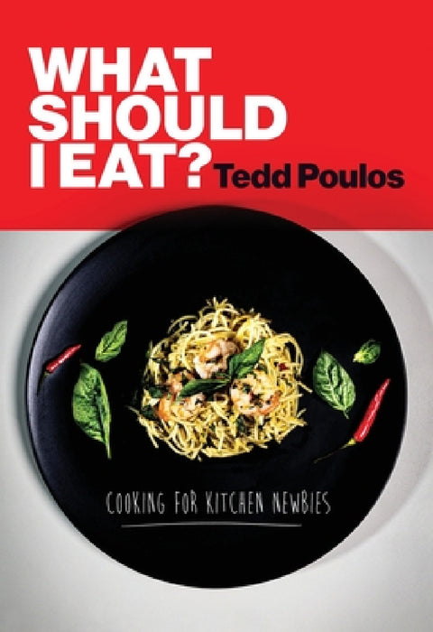 What Should I Eat? Cooking for Kitchen Newbies by Tedd Poulos