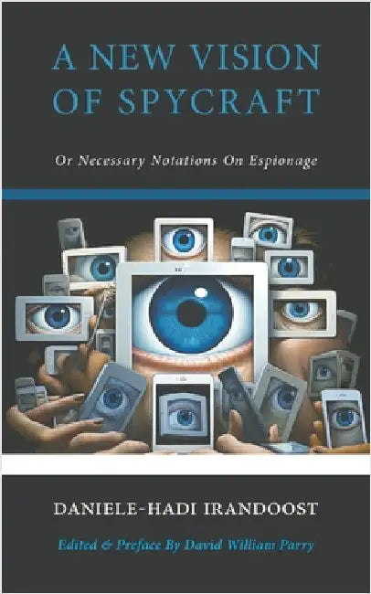 A New Vision of Spycraft: Or Necessary Notations On Espionage by Irandoost, Daniele-Hadi