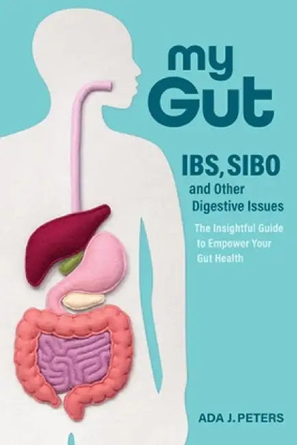 My Gut: How to overcome IBS, SIBO and other digestive issues by Ada J. Peters