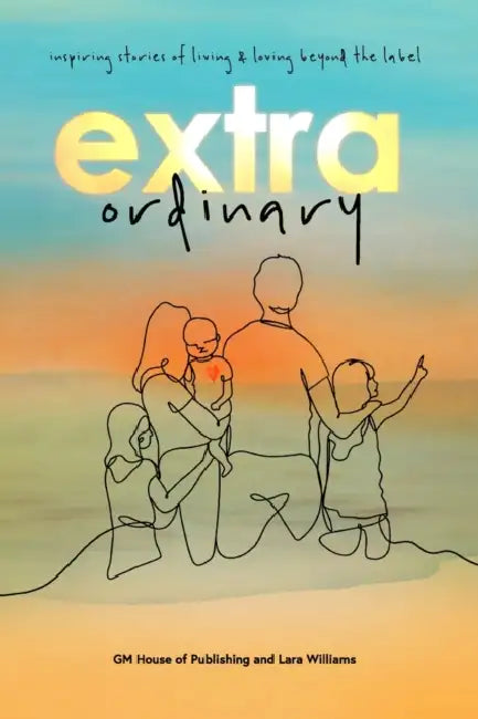 Extraordinary: Inspiring stories of living and loving beyond the label by Carmel Charlesworth, Christine McTighe, Gina Cooper
