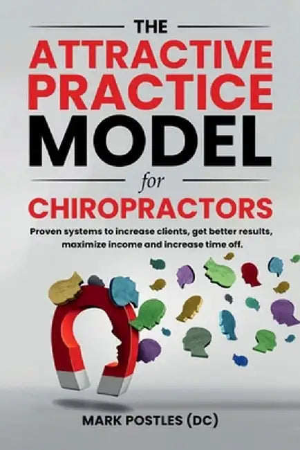 The Attractive Practice Model for Chiropractors by Mark Postles