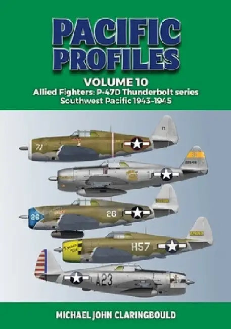 Pacific Profiles Volume 10: Allied Fighters: P-47d Thunderbolt Series Southwest Pacific 1943-1945 by Michael Claringbould